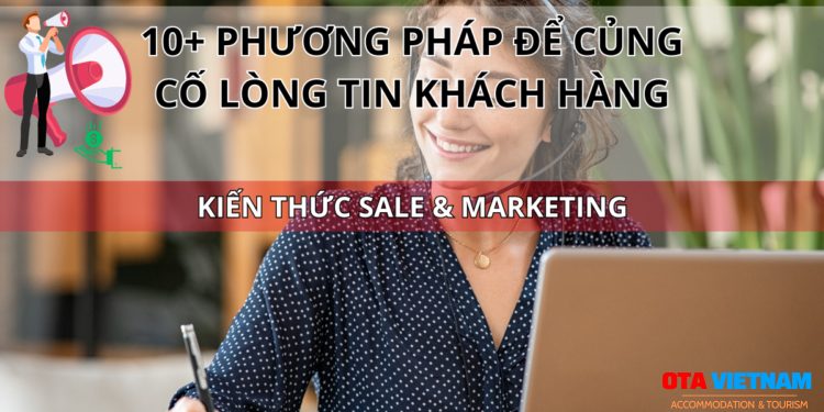 Ota Viet Nam Blog Kien Thuc Sale Va Marketing 10 Phuong Phap De Cung Co Long Tin Khach Hang