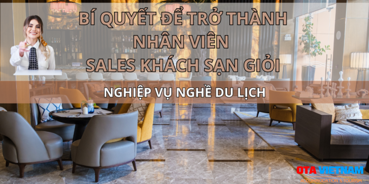 Ota Viet Nam Blog Nghiep Vu Nghe Du Lich Bi Quyet De Tro Thanh Nhan Vien Sales Khach San Gioi