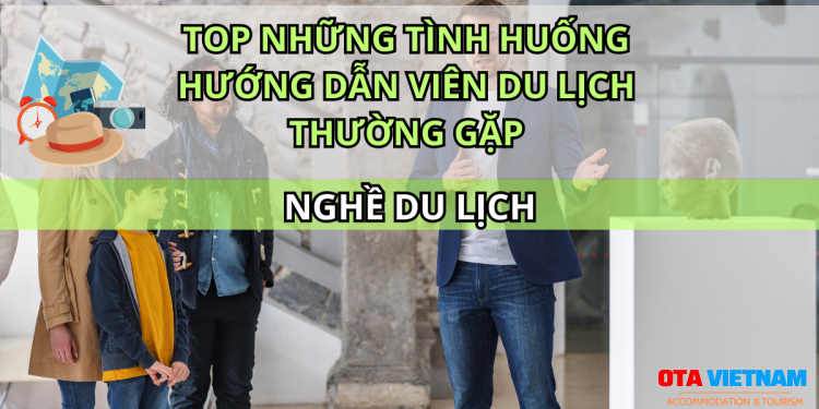Otavn Ota Viet Nam Website Top Nhung Tinh Huong Huong Dan Vien Du Lich Thuong Gap 1