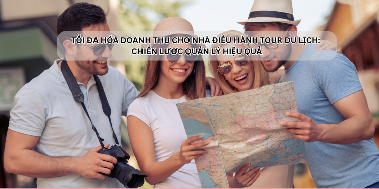 Ota Viet Nam Dangbai Toi Da Hoa Doanh Thu Cho Nha Dieu Hanh Tour Du Lich Chien Luoc Quan Ly Hieu Qua