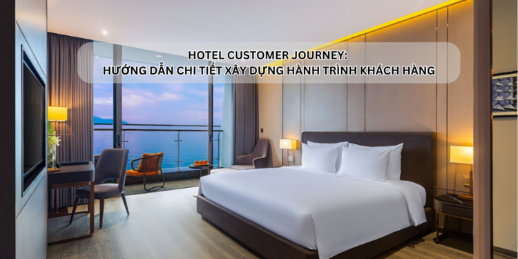 Ota Viet Nam Hotel Customer Journey Huong Dan Chi Tiet Xay Dung Hanh Trinh Khach Hang