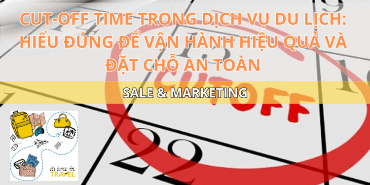 Ota Viet Nam Blog Cut Off Time Trong Dich Vu Du Lich Hieu Dung De Van Hanh Hieu Qua Va Dat Cho An Toan