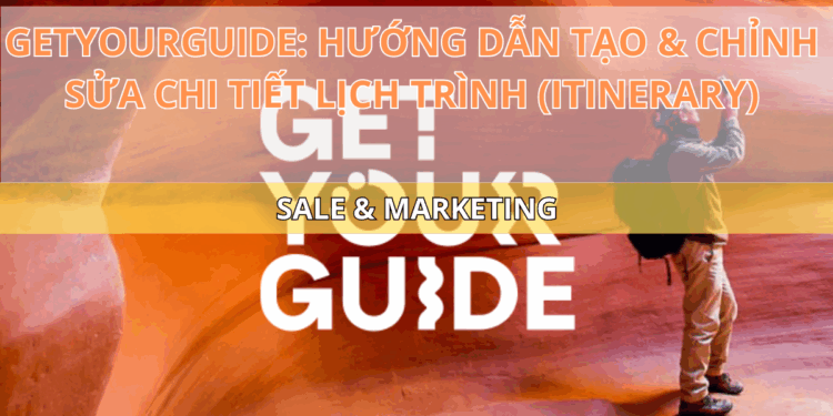 Ota Viet Nam Blog Getyourguide Huong Dan Tao Chinh Sua Chi Tiet Lich Trinh Itinerary