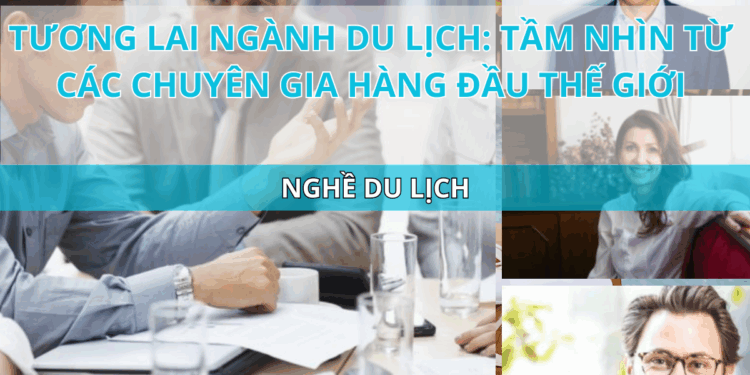 Ota Viet Nam Blog Tuong Lai Nganh Du Lich Tam Nhin Tu Cac Chuyen Gia Hang Dau The Gioi