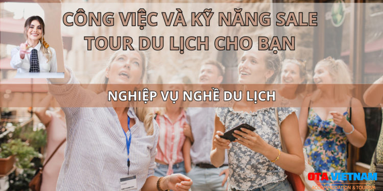 Ota Viet Nam Blog Nghiep Vu Nghe Du Lich Cong Viec Va Ky Nang Sale Tour Du Lich Cho Ban1