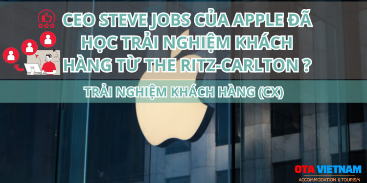 Otavn Ota Viet Nam Cover Blog Ceo Steve Jobs Cua Apple Da Hoc Trai Nghiem Khach Hang Tu The Ritz Carlton The Nao
