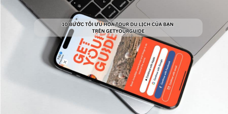 Ota Viet Nam Toi Uu Hoa Tour Du Lich Getyourguide 10 Buoc Tang Doanh Thu