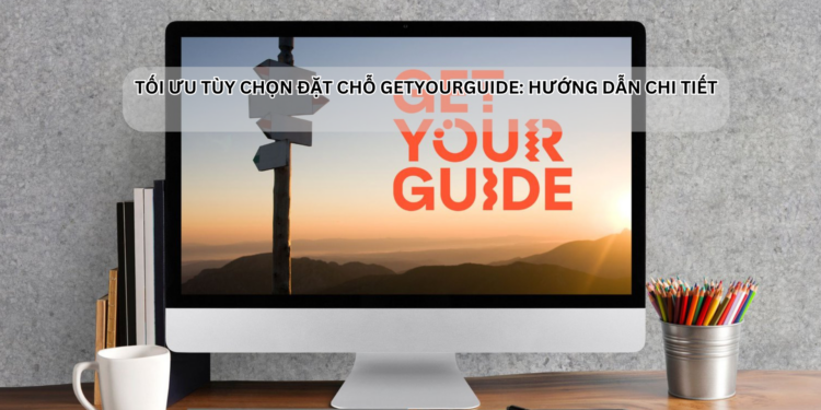 Ota Viet Nam Toi Uu Tuy Chon Dat Cho Getyourguide Huong Dan Chi Tiet