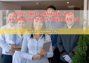 Hotel Sales Manager là gì? Kỹ năng và trách nhiệm cần có