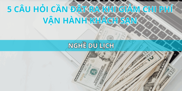 Ota Viet Nam Blog 5 Cau Hoi Can Dat Ra Khi Giam Chi Phi Van Hanh Khach San